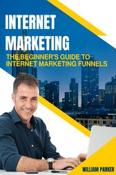 The Beginner's Guide to Internet Marketing Funnels