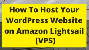 How To Host Your WordPress Website on Amazon Lightsail